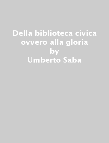 Della biblioteca civica ovvero alla gloria - Umberto Saba