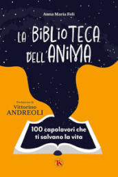 La biblioteca dell anima. 100 capolavori che ti salvano la vita