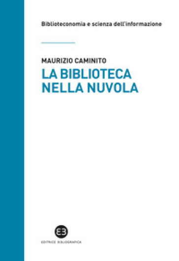 La biblioteca nella nuvola. Utenti e servizi al tempo degli smartphone - Maurizio Caminito