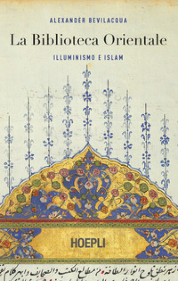 La biblioteca orientale. Illuminismo e islam - Alexander Bevilacqua