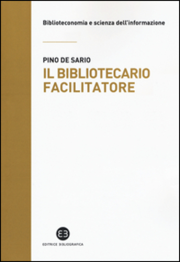 Il bibliotecario facilitatore. Mappe e metodi per la partecipazione alla conoscenza - Pino De Sario