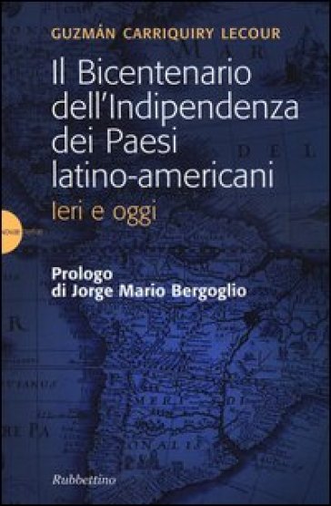 Il bicentenario dell'indipendenza dei paesi latino-americani. Ieri e oggi - Guzmán M. Carriquiry Lecour