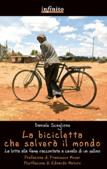 La bicicletta che salverà il mondo. La lotta alla fame raccontata da un sellino - Daniele Scaglione