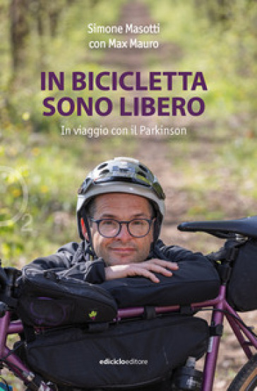 In bicicletta sono libero. In viaggio con il Parkinson - Simone Masotti - Max Mauro