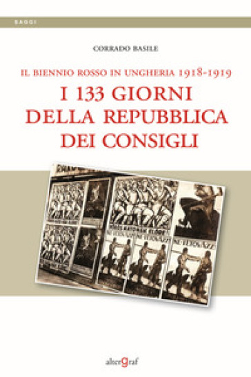 Il biennio rosso in Ungheria 1918-1919. I 133 giorni della repubblica dei Consigli - Corrado Basile