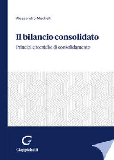 Il bilancio consolidato. Principi e tecniche di consolidamento - Alessandro Mechelli