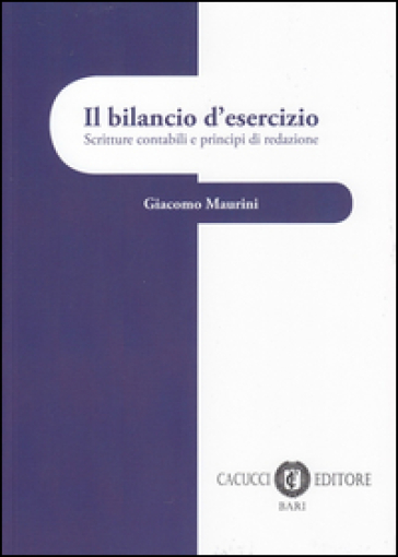 Il bilancio d'esercizio. Scritture contabili e principi di redazione - Giacomo Maurini