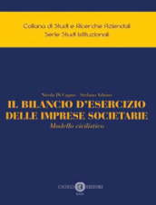 Il bilancio d esercizio delle imprese societarie. Modello civilistico