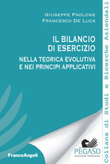 Il bilancio di esercizio nella teorica evolutiva e nei principi applicativi - Francesco De Luca - Giuseppe Paolone