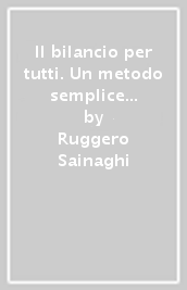 Il bilancio per tutti. Un metodo semplice per entrare in un mondo complesso