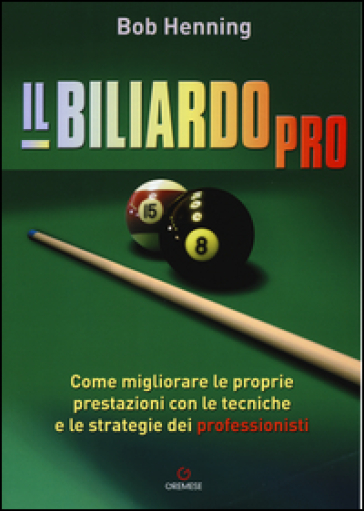 Il biliardo pro. Come migliorare le proprie prestazioni con le tecniche e le strategie dei professionisti - Bob Henning