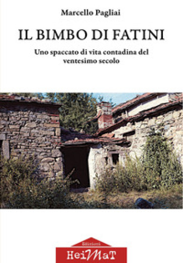 Il bimbo di Fatini. Uno spaccato di vita contadina del ventesimo secolo - Marcello Pagliai