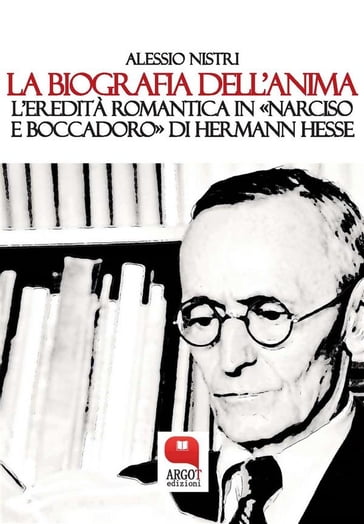 La biografia dell'anima. Hermann Hesse e il "Narciso e Boccadoro" - Alessio Nistri