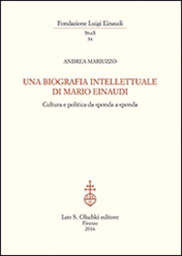 Una biografia intellettuale di Mario Einaudi. Cultura e politica da sponda a sponda - Andrea Mariuzzo