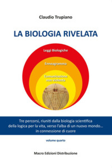 La biologia rivelata. Tre percorsi riuniti dalla biologia scientifica della logica per la vita verso l'alba di un nuovo mondo... in connessione di cuore - Claudio Trupiano