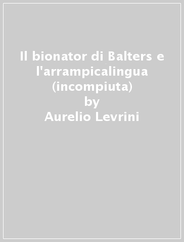 Il bionator di Balters e l'arrampicalingua (incompiuta) - Aurelio Levrini