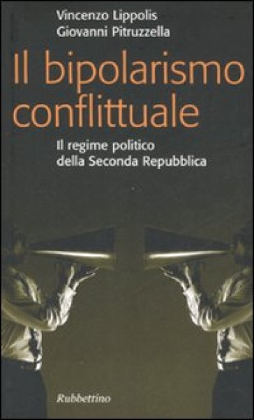 Il bipolarismo conflittuale. Il regime politico della seconda Repubblica - Giovanni Pitruzzella - Vincenzo Lippolis