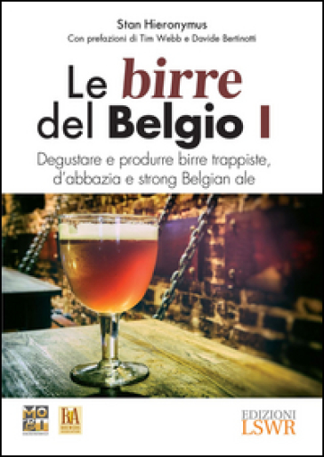 Le birre del Belgio. Degustare e produrre birre trappiste, d'abbazia e strong Belgian ale. 1. - Stan Hieronymus
