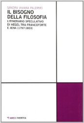 Il bisogno della filosofia. L itinerario speculativo di Hegel tra Francoforte e Jena (1797-1803)