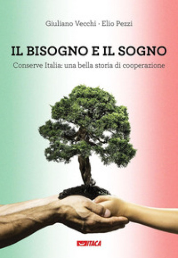 Il bisogno e il sogno. Conserve Italia: una bella storia di cooperazione - Giuliano Vecchi - Elio Pezzi