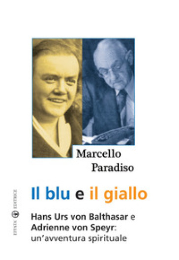 Il blu e il giallo. Hans Urs von Balthasar e Adrienne von Speyr. Un'avventura spirituale - Marcello Paradiso