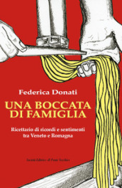 Una boccata di famiglia. Ricettario di ricordi e sentimenti tra Veneto e Romagna