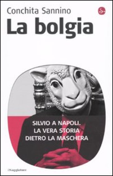 La bolgia. Silvio a Napoli. La vera storia dietro la maschera - Conchita Sannino