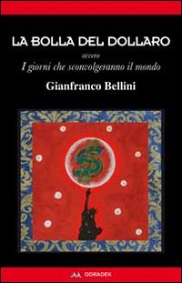 La bolla del dollaro. Ovvero i giorni che sconvolgeranno il mondo - Gianfranco Bellini