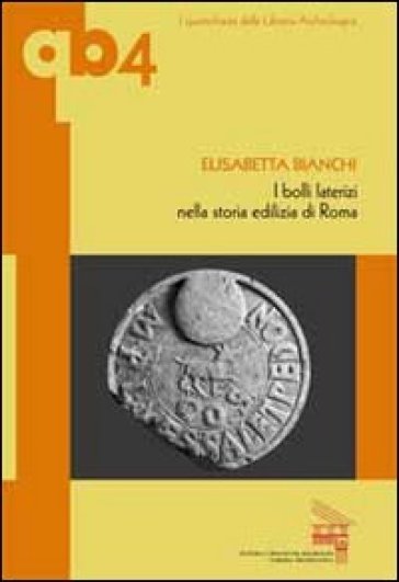 I bolli laterizi nella storia edilizia di Roma - Elisabetta Bianchi