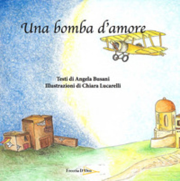 Una bomba d'amore. Ediz. illustrata - Angela Busani