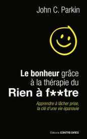 Le bonheur grâce à la thérapie du rien à foutre - Apprendre à lâcher prise, la clé d une vie épanoui