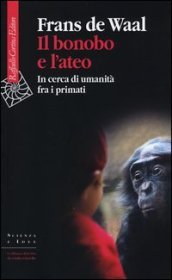 Il bonobo e l ateo. In cerca di umanità fra i primati