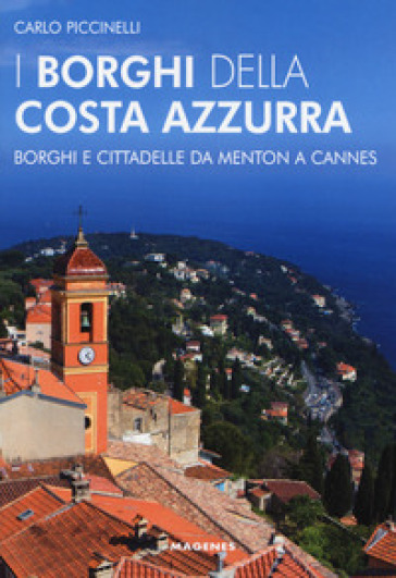 I borghi della Costa Azzurra. Borghi e cittadelle da Menton a Cannes - Carlo Piccinelli