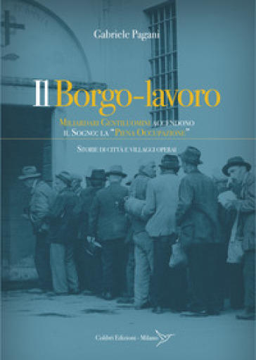 Il borgo-lavoro. Miliardari gentiluomini accendono il sogno: la "piena occupazione" - Gabriele Pagani