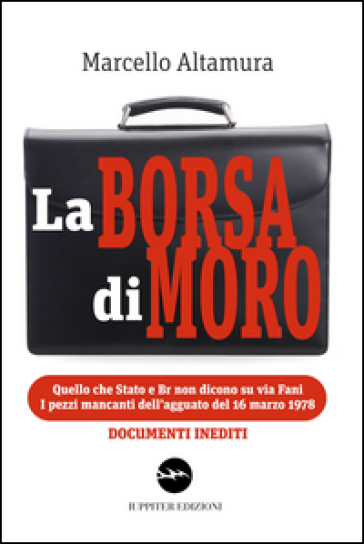 La borsa di Moro. Quello che Stato e Br non dicono su via Fani. I pezzi mancanti dell'agguato del 16 marzo 1978 - Marcello Altamura