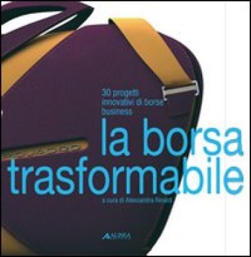 La borsa trasformabile: 30 progetti innovativi di borse business