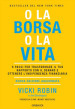 O la borsa o la vita. 9 passi per trasformare il tuo rapporto con il denaro e ottenere l indipendenza finanziaria. Nuova ediz.