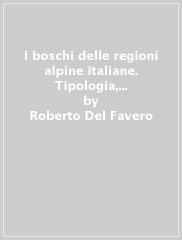 I boschi delle regioni alpine italiane. Tipologia, funzionamento, selvicoltura. Con CD-ROM - Roberto Del Favero