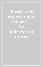 I boschi delle regioni alpine italiane. Tipologia, funzionamento, selvicoltura. Con CD-ROM