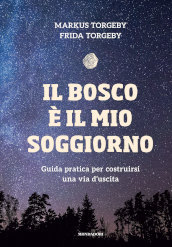 Il bosco è il mio soggiorno. Guida pratica per costruirsi una via d uscita