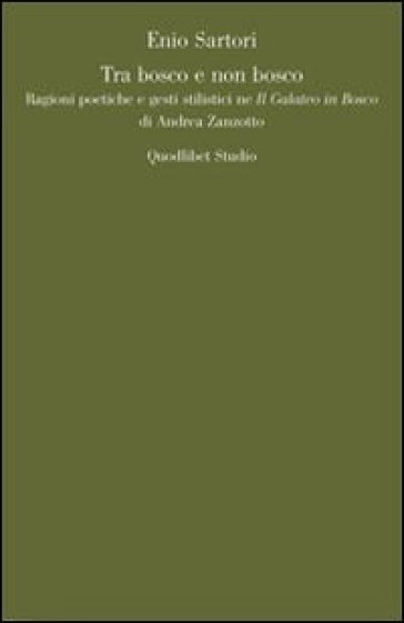 Tra bosco e non bosco. Ragioni poetiche e gesti stilistici ne «Il galateo in bosco» di Andrea Zanzotto - Enio Sartori