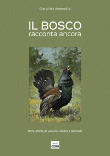 Il bosco racconta ancora. Altre storie di uomini, alberi e animali. Ediz. illustrata - Gianpiero Andreatta