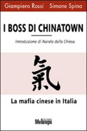 I boss di Chinatown. La mafia cinese in Italia - Giampiero Rossi - Simone Spina