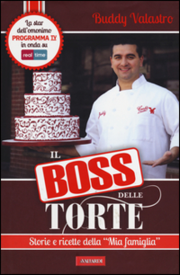 Il boss delle torte. Storie e ricette della «mia famiglia» - Buddy Valastro