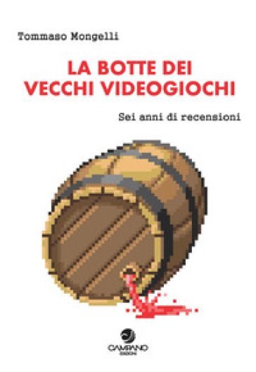 La botte dei vecchi videogiochi. Sei anni di recensioni - Tommaso Mongelli