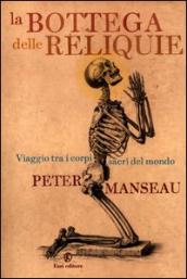 La bottega delle reliquie. Viaggio tra i corpi sacri del mondo