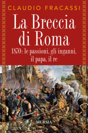 La breccia di Roma. 1870: le passioni, gli inganni, il papa, il re - Claudio Fracassi