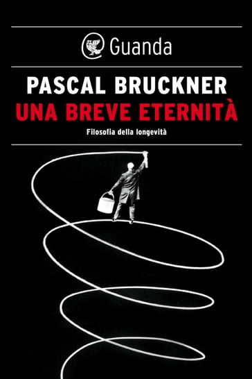 Una breve eternità. Filosofia della longevità - Pascal Bruckner