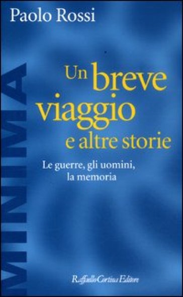 Un breve viaggio e altre storie. Le guerre, gli uomini, la memoria - Paolo Rossi