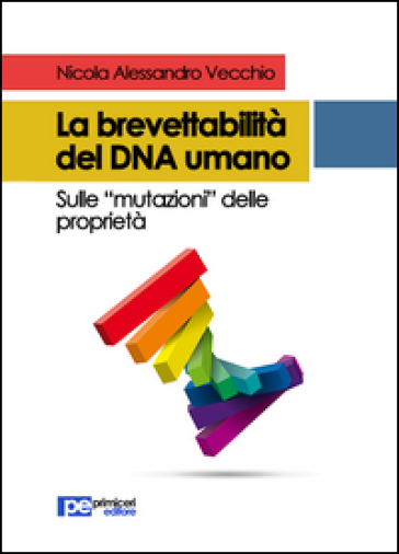 La brevettabilità del DNA umano. Sulle «mutazioni» delle proprietà - Nicola Alessandro Vecchio